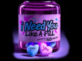 I Need You Like A Pill